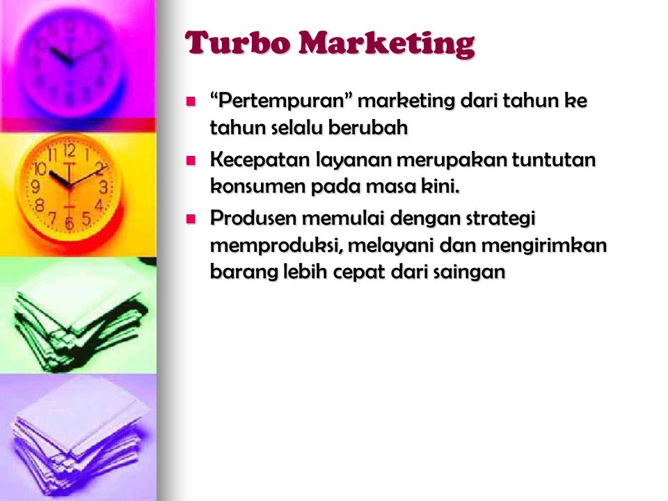 Turbo Marketing Pertempuran marketing dari tahun ke tahun selalu berubah. Kecepatan layanan merupakan tuntutan konsumen pada masa kini.