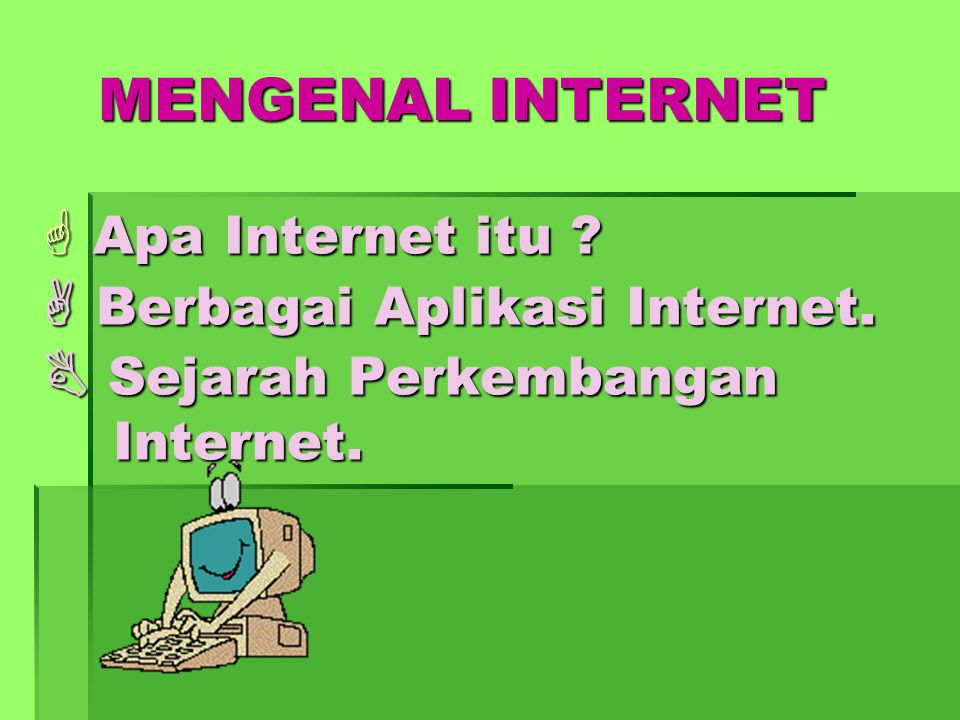 MENGENAL INTERNET Apa Internet itu .  Berbagai Aplikasi Internet.