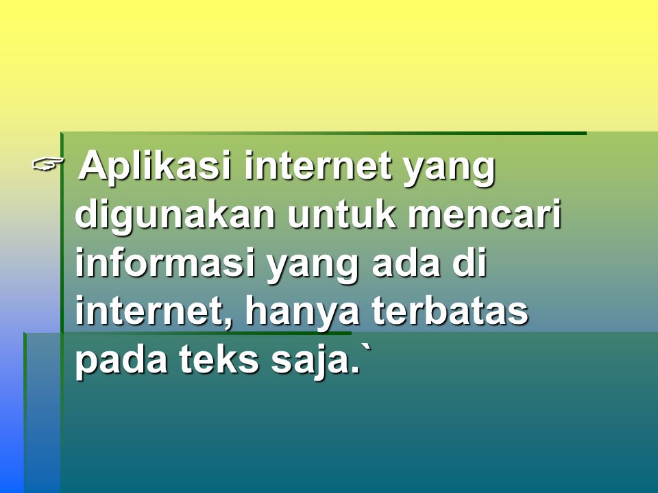  Aplikasi internet yang digunakan untuk mencari informasi yang ada di internet, hanya terbatas pada teks saja.`