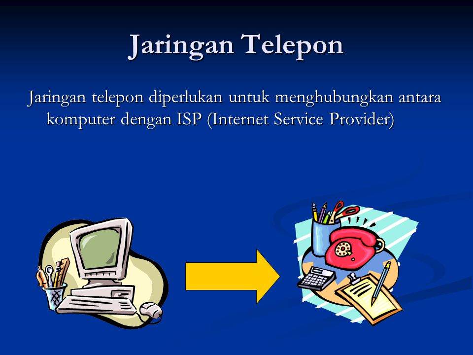 Jaringan Telepon Jaringan telepon diperlukan untuk menghubungkan antara komputer dengan ISP (Internet Service Provider)