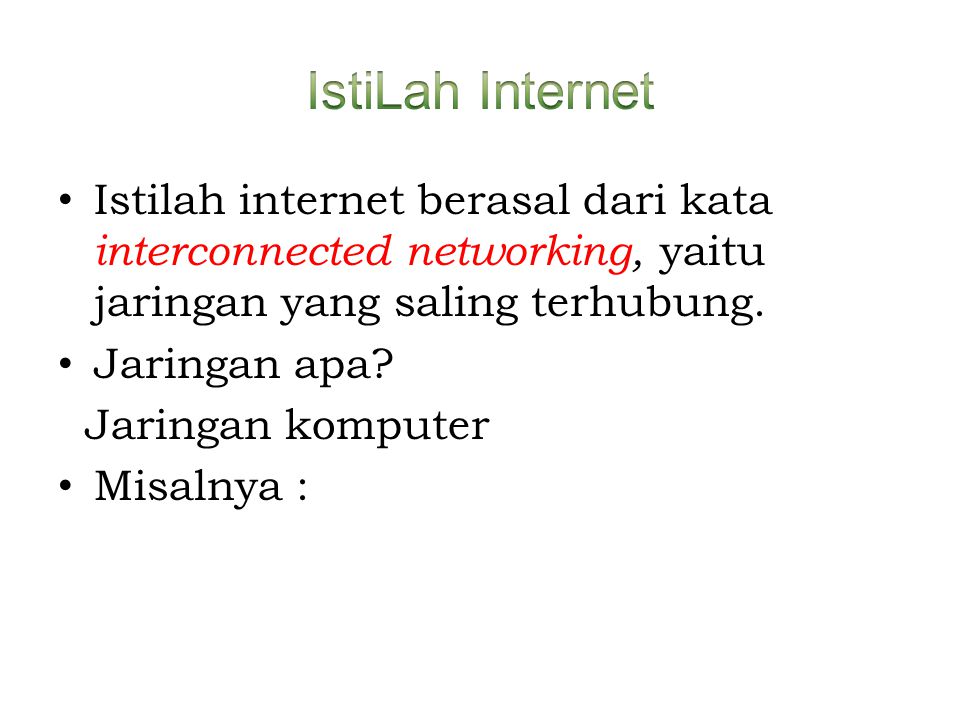 IstiLah Internet Istilah internet berasal dari kata interconnected networking, yaitu jaringan yang saling terhubung.