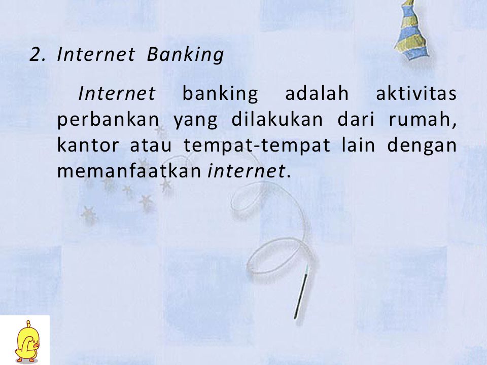 Internet Banking Internet banking adalah aktivitas perbankan yang dilakukan dari rumah, kantor atau tempat-tempat lain dengan memanfaatkan internet.