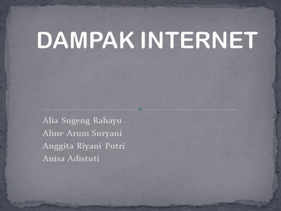 DAMPAK INTERNET Alia Sugeng Rahayu Aline Arum Suryani