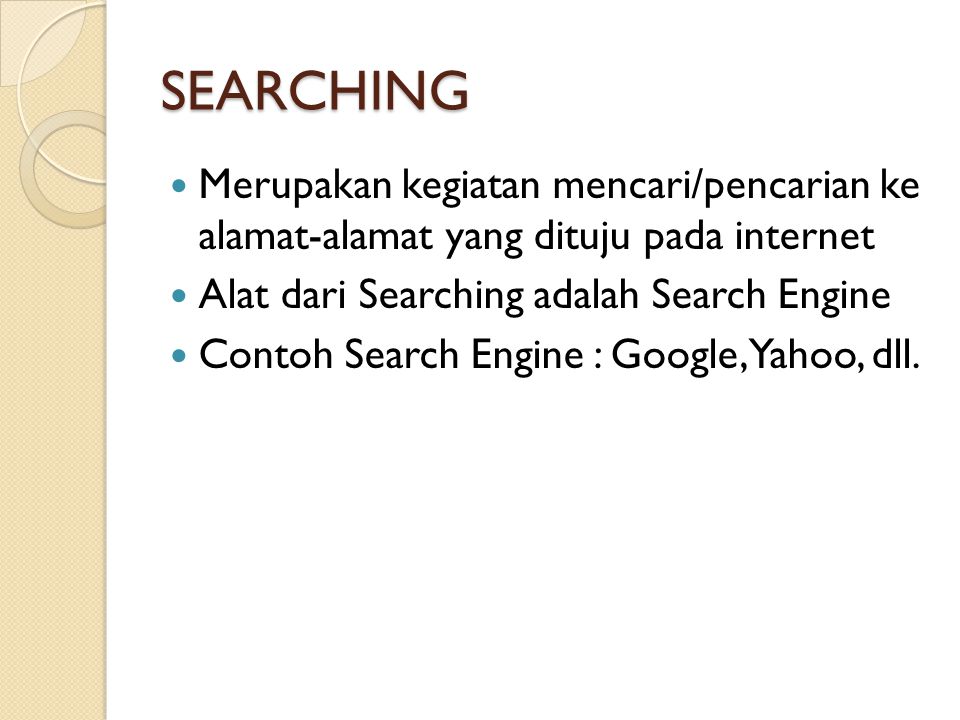 SEARCHING Merupakan kegiatan mencari/pencarian ke alamat-alamat yang dituju pada internet. Alat dari Searching adalah Search Engine.
