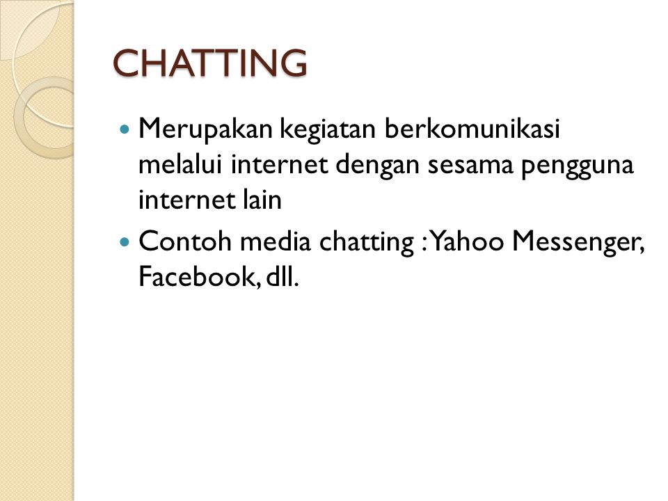 CHATTING Merupakan kegiatan berkomunikasi melalui internet dengan sesama pengguna internet lain.