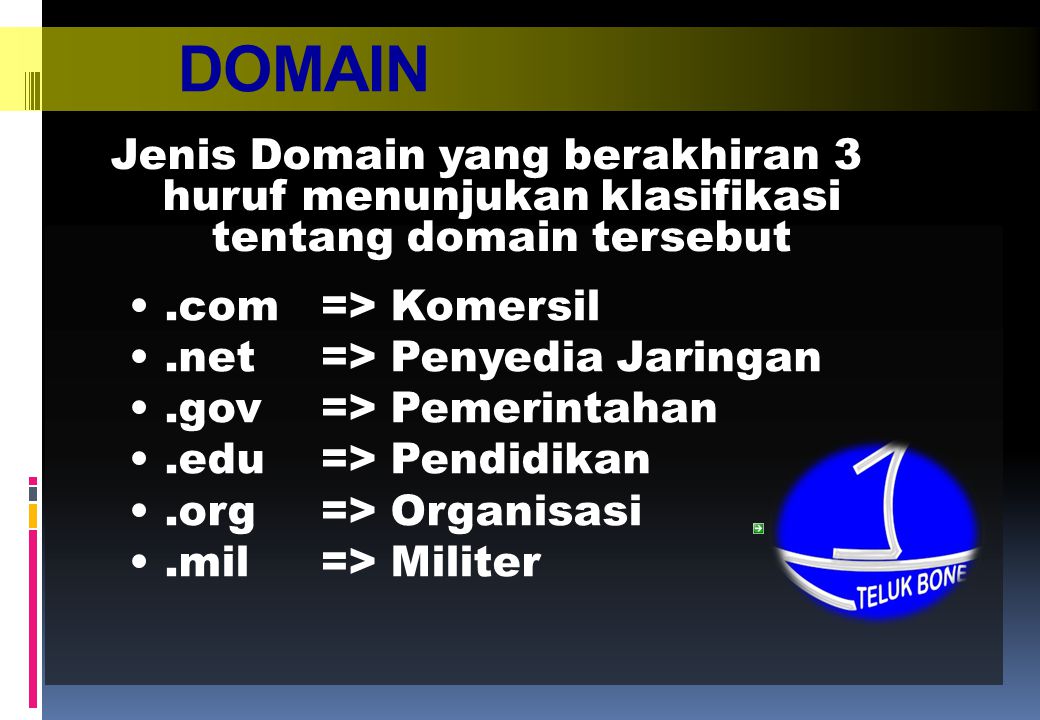 DOMAIN Jenis Domain yang berakhiran 3 huruf menunjukan klasifikasi tentang domain tersebut. .com => Komersil.