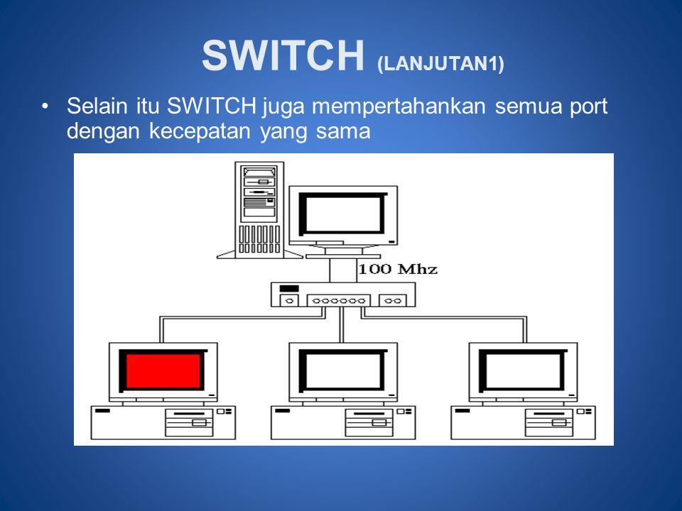 SWITCH (LANJUTAN1) Selain itu SWITCH juga mempertahankan semua port dengan kecepatan yang sama