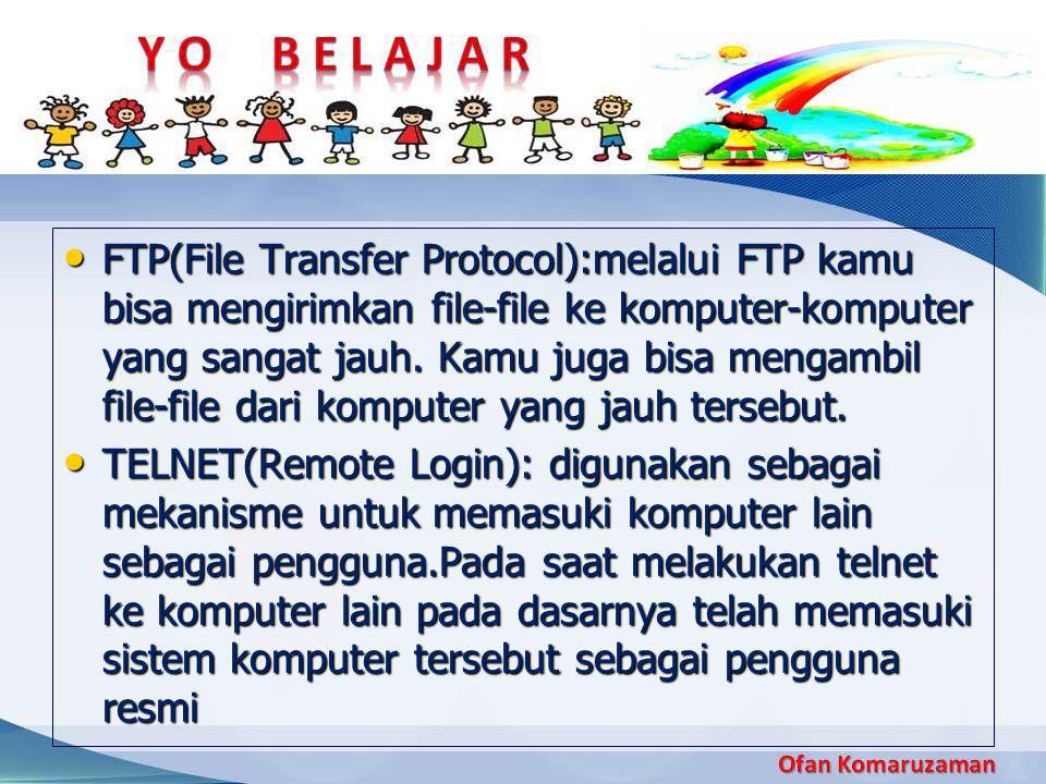 FTP(File Transfer Protocol):melalui FTP kamu bisa mengirimkan file-file ke komputer-komputer yang sangat jauh. Kamu juga bisa mengambil file-file dari komputer yang jauh tersebut.