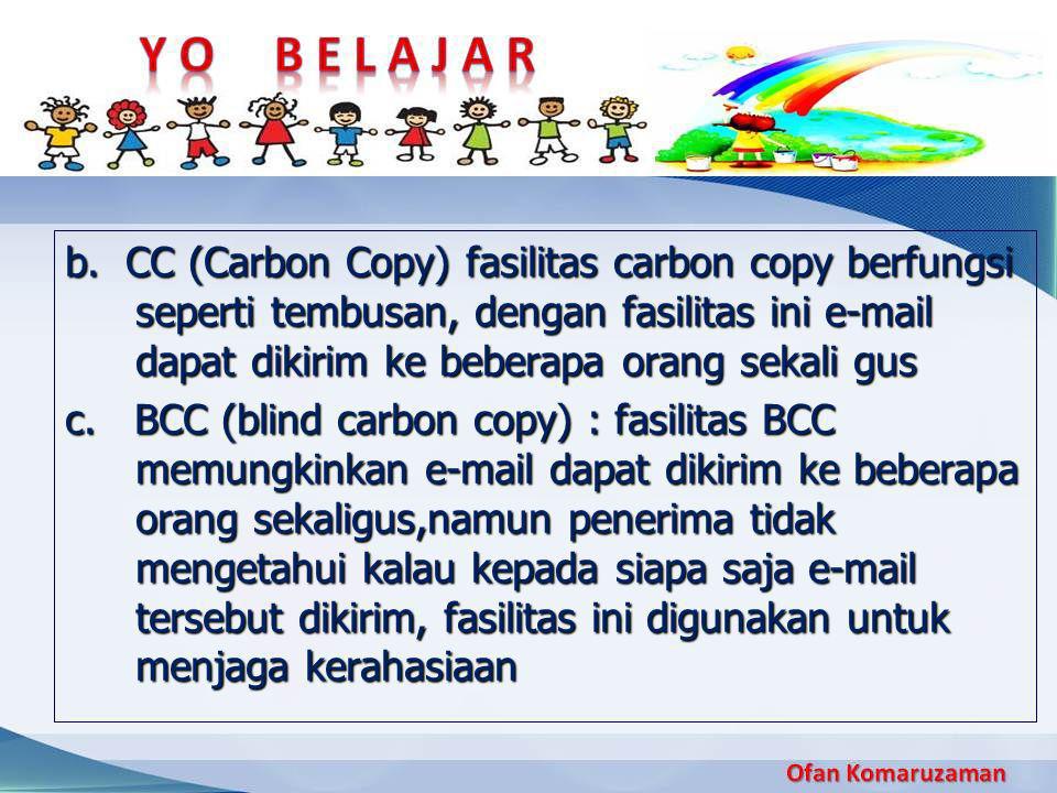 b. CC (Carbon Copy) fasilitas carbon copy berfungsi seperti tembusan, dengan fasilitas ini  dapat dikirim ke beberapa orang sekali gus