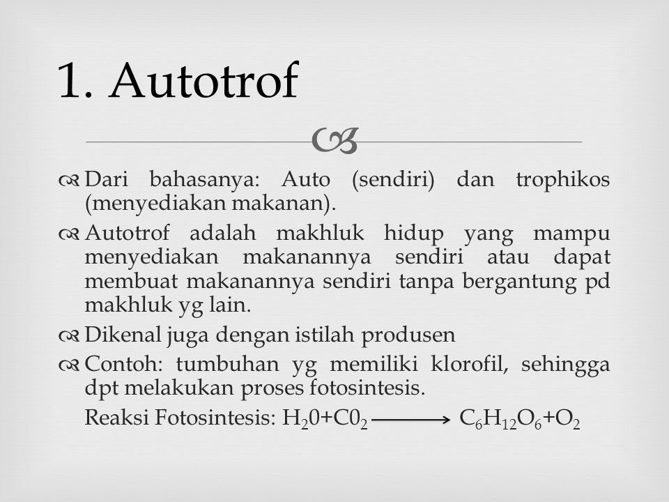 1. Autotrof Dari bahasanya: Auto (sendiri) dan trophikos (menyediakan makanan).