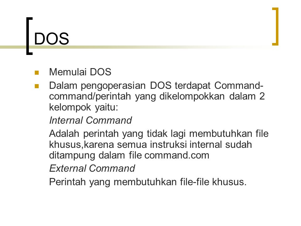 DOS Memulai DOS. Dalam pengoperasian DOS terdapat Command-command/perintah yang dikelompokkan dalam 2 kelompok yaitu: