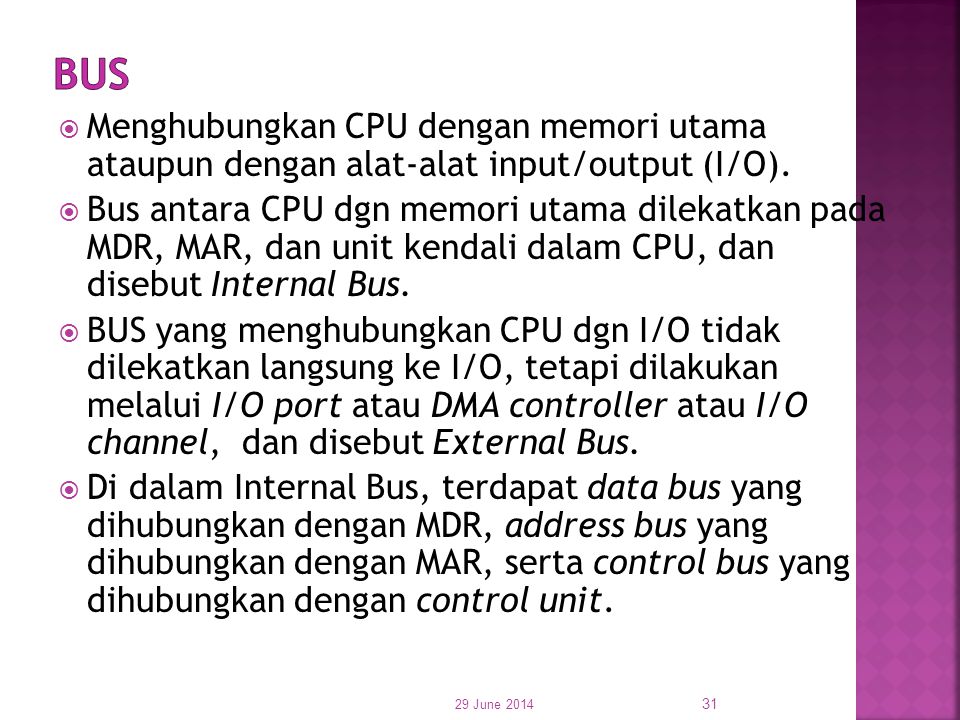 BUS Menghubungkan CPU dengan memori utama ataupun dengan alat-alat input/output (I/O).