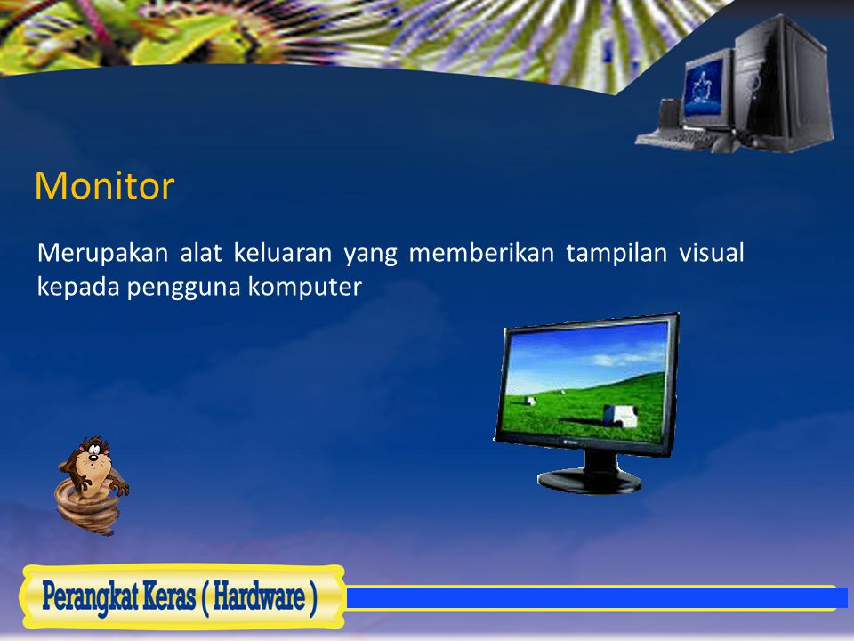 Monitor Merupakan alat keluaran yang memberikan tampilan visual kepada pengguna komputer