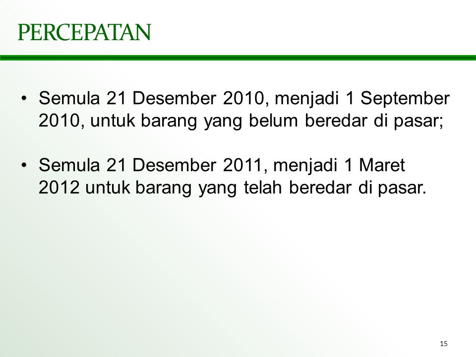 PERCEPATAN Semula 21 Desember 2010, menjadi 1 September 2010, untuk barang yang belum beredar di pasar;