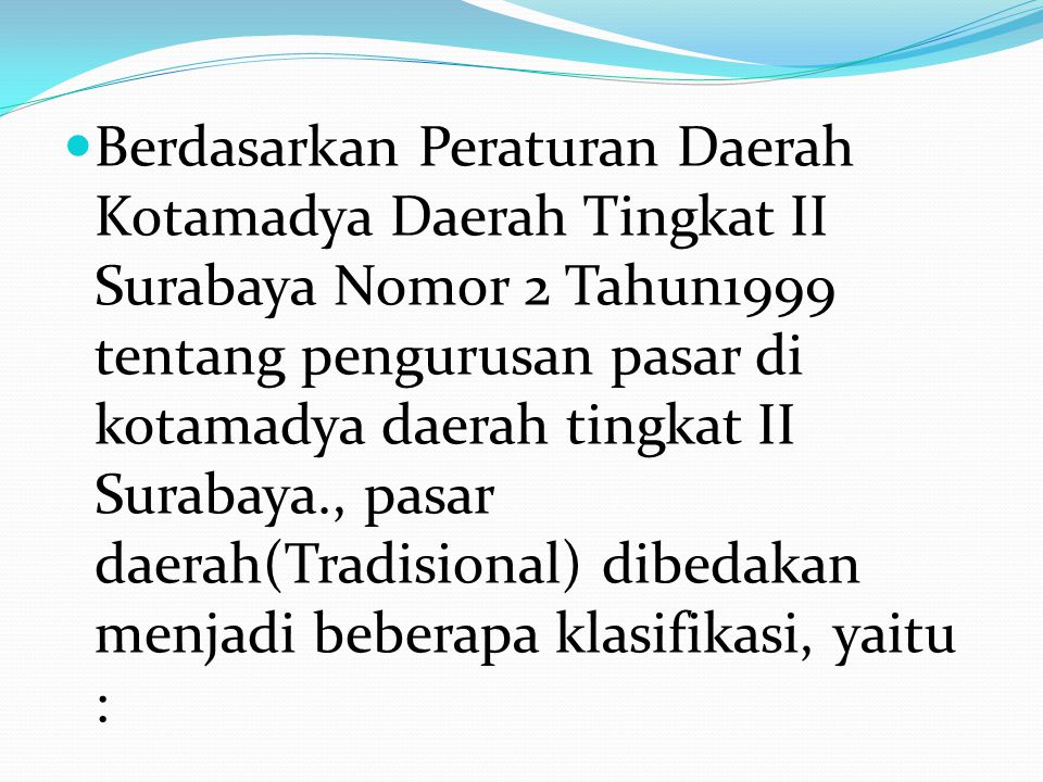 Berdasarkan Peraturan Daerah Kotamadya Daerah Tingkat II Surabaya Nomor 2 Tahun1999 tentang pengurusan pasar di kotamadya daerah tingkat II Surabaya., pasar daerah(Tradisional) dibedakan menjadi beberapa klasifikasi, yaitu :