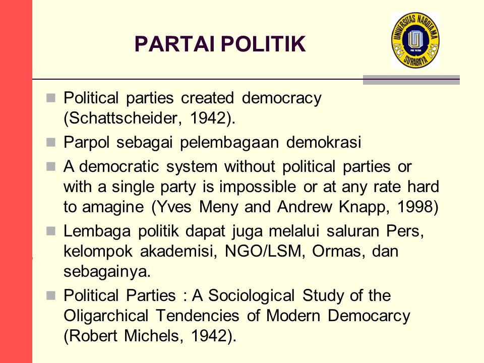 PARTAI POLITIK Political parties created democracy (Schattscheider, 1942). Parpol sebagai pelembagaan demokrasi.