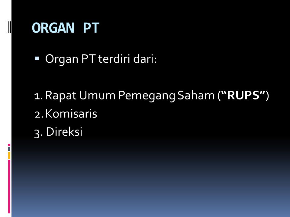 ORGAN PT Organ PT terdiri dari: 1. Rapat Umum Pemegang Saham ( RUPS )