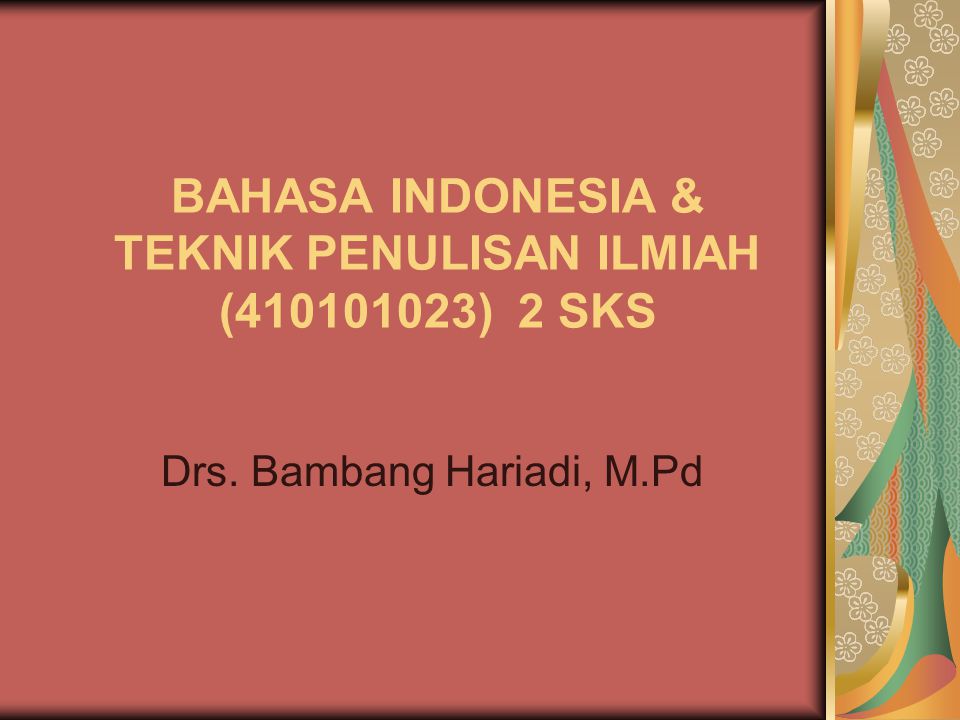 BAHASA INDONESIA & TEKNIK PENULISAN ILMIAH ( ) 2 SKS