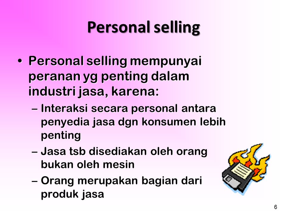 Personal selling Personal selling mempunyai peranan yg penting dalam industri jasa, karena:
