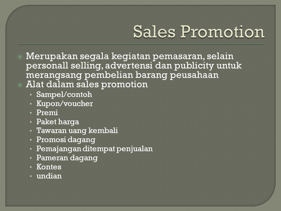 Sales Promotion Merupakan segala kegiatan pemasaran, selain personall selling, advertensi dan publicity untuk merangsang pembelian barang peusahaan.