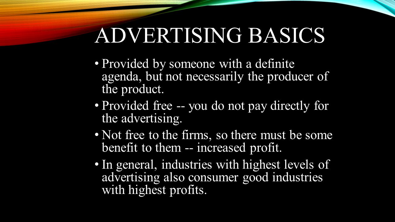 Advertising Basics Provided by someone with a definite agenda, but not necessarily the producer of the product.