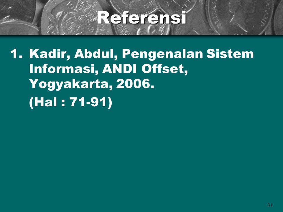 Referensi Kadir, Abdul, Pengenalan Sistem Informasi, ANDI Offset, Yogyakarta, (Hal : 71-91)