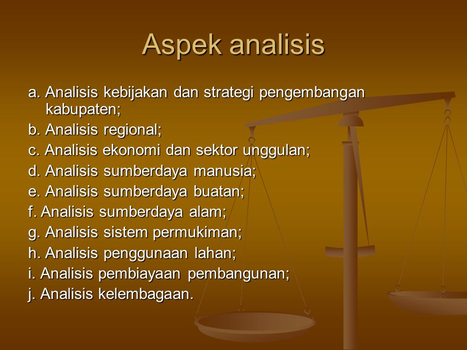 Aspek analisis a. Analisis kebijakan dan strategi pengembangan kabupaten; b. Analisis regional; c. Analisis ekonomi dan sektor unggulan;
