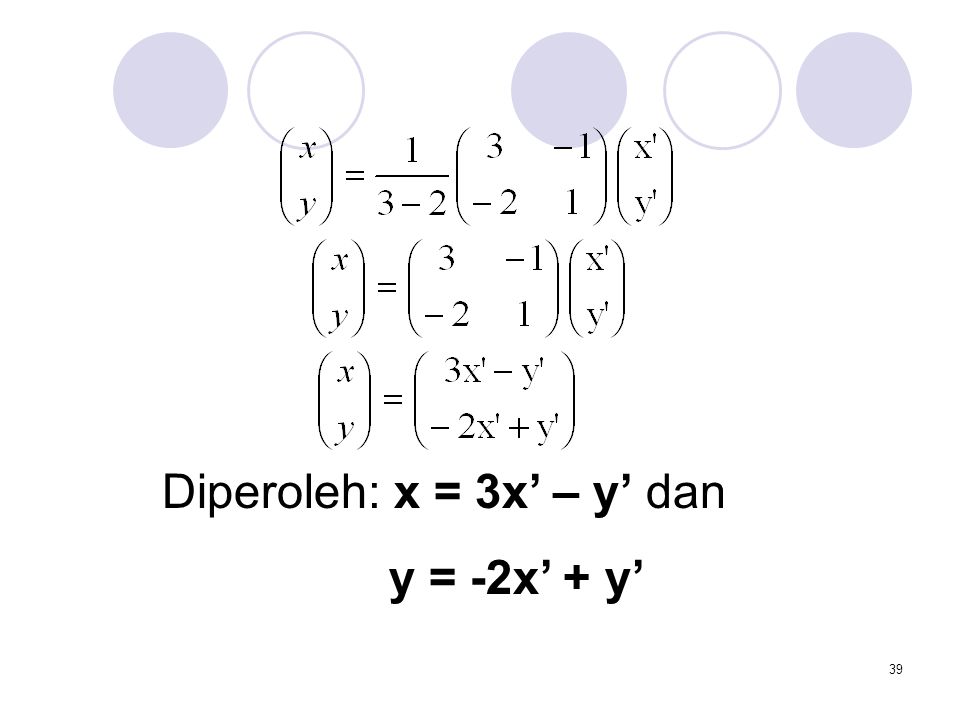 Diperoleh: x = 3x’ – y’ dan