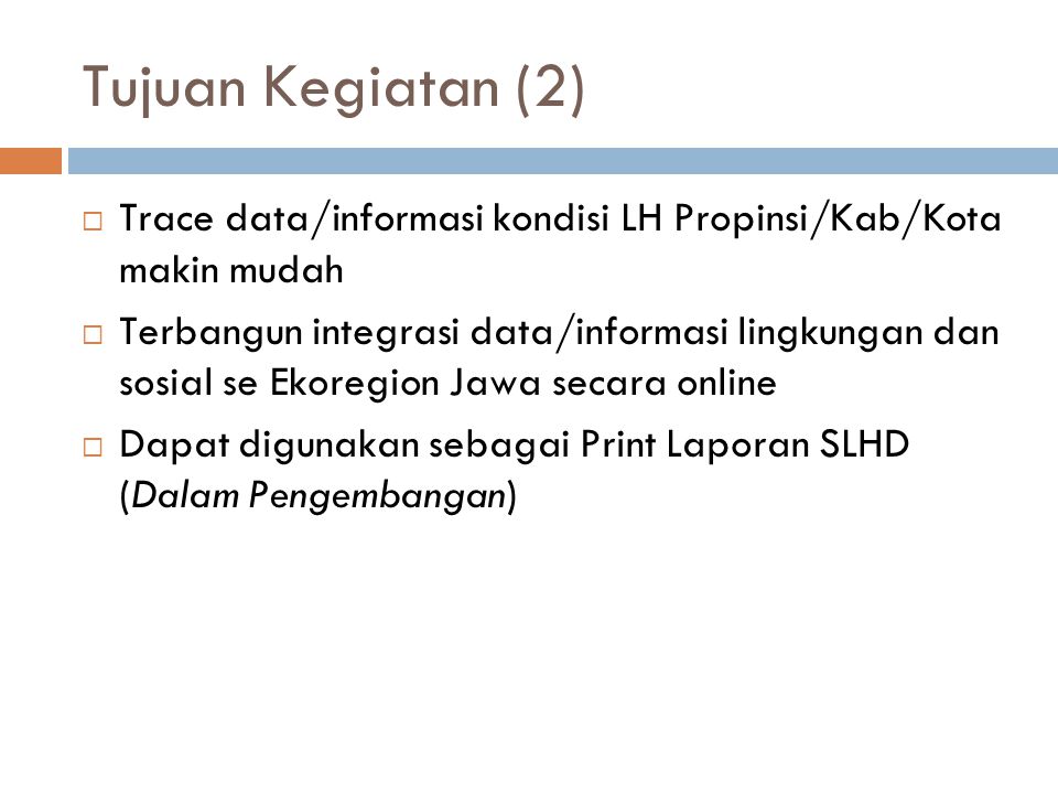 Tujuan Kegiatan (2) Trace data/informasi kondisi LH Propinsi/Kab/Kota makin mudah.