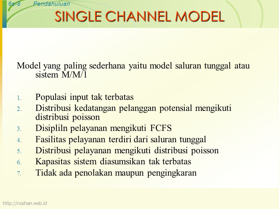 SINGLE CHANNEL MODEL Model yang paling sederhana yaitu model saluran tunggal atau sistem M/M/1. Populasi input tak terbatas.