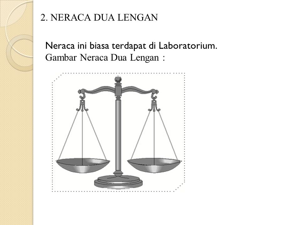 2. NERACA DUA LENGAN Neraca ini biasa terdapat di Laboratorium. Gambar Neraca Dua Lengan :