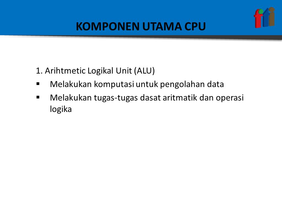 KOMPONEN UTAMA CPU 1. Arihtmetic Logikal Unit (ALU)