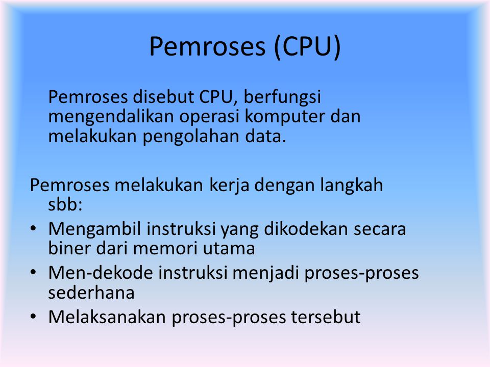 Pemroses (CPU) Pemroses disebut CPU, berfungsi mengendalikan operasi komputer dan melakukan pengolahan data.