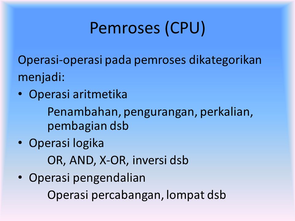 Pemroses (CPU) Operasi-operasi pada pemroses dikategorikan menjadi: