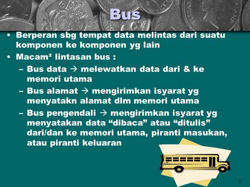 Bus Berperan sbg tempat data melintas dari suatu komponen ke komponen yg lain. Macam² lintasan bus :