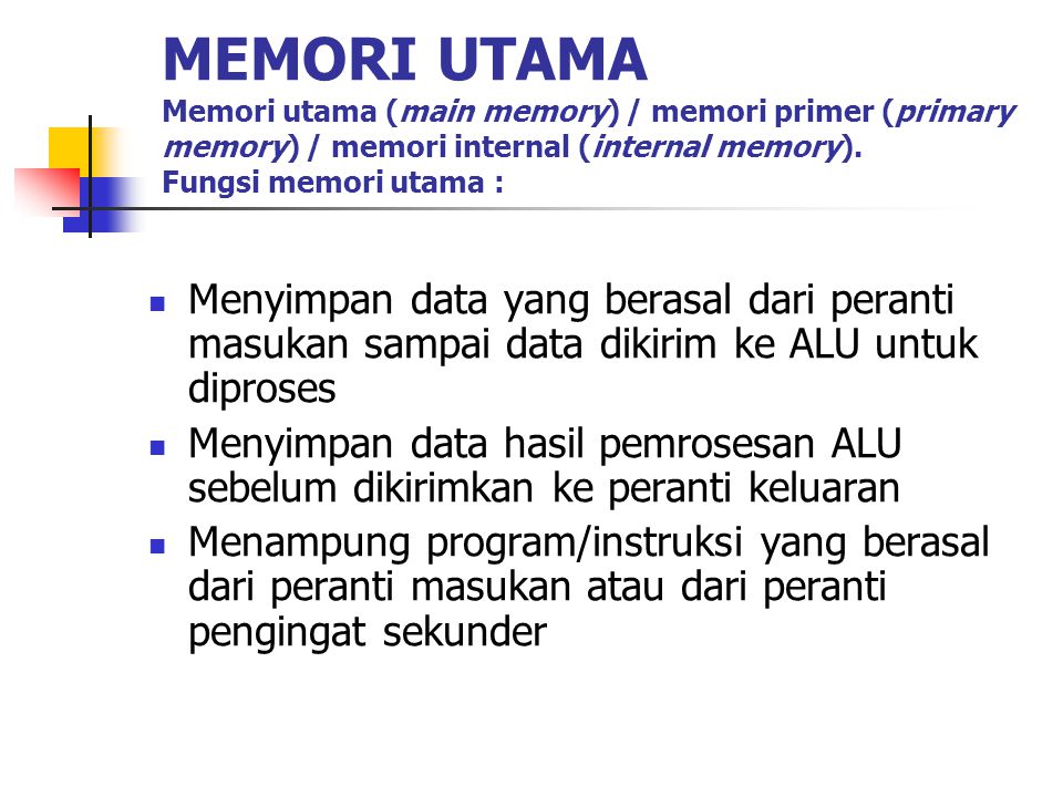 MEMORI UTAMA Memori utama (main memory) / memori primer (primary memory) / memori internal (internal memory). Fungsi memori utama :