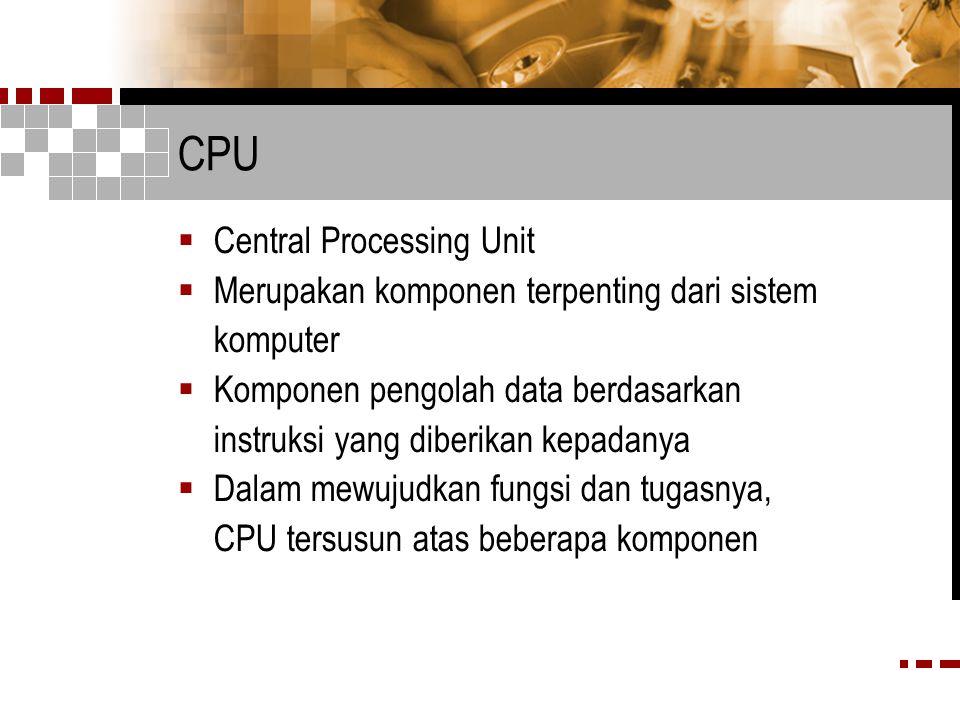 CPU Central Processing Unit Merupakan komponen terpenting dari sistem
