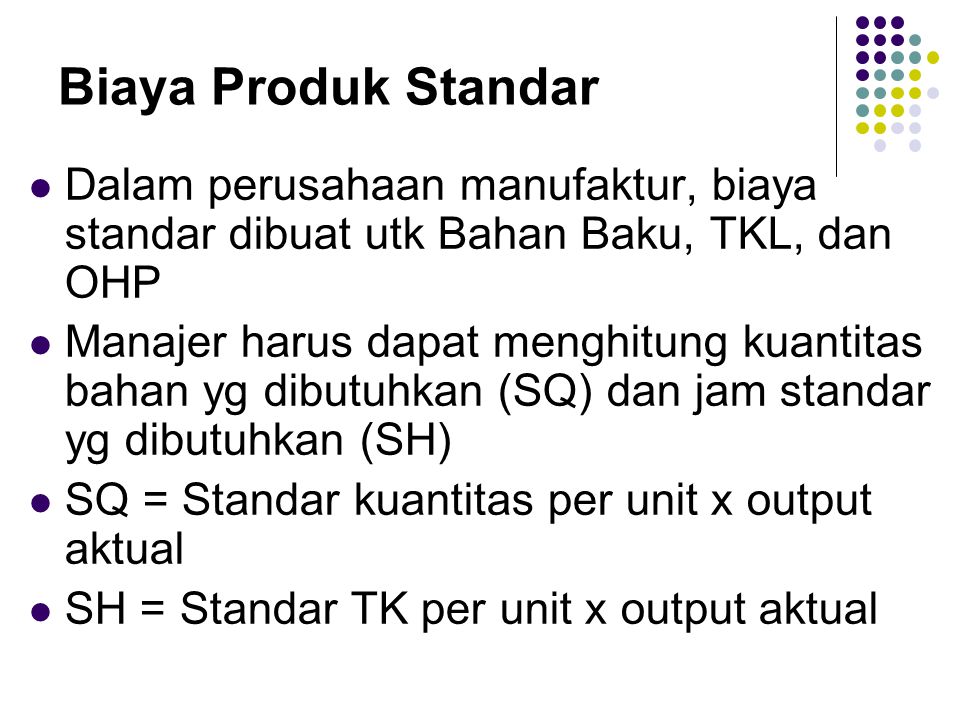 Biaya Produk Standar Dalam perusahaan manufaktur, biaya standar dibuat utk Bahan Baku, TKL, dan OHP.