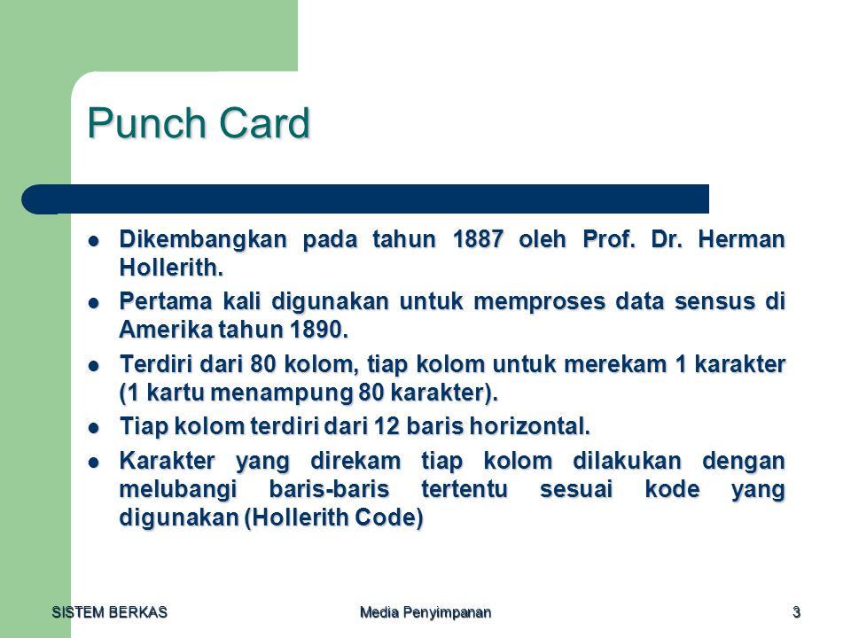 Punch Card Dikembangkan pada tahun 1887 oleh Prof. Dr. Herman Hollerith. Pertama kali digunakan untuk memproses data sensus di Amerika tahun