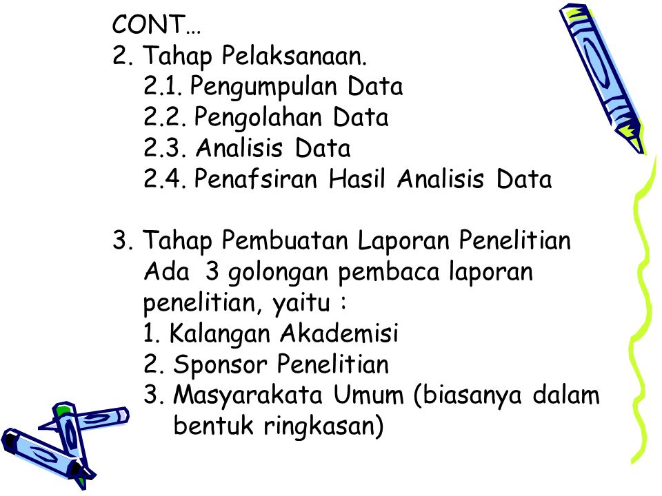 CONT… 2. Tahap Pelaksanaan Pengumpulan Data Pengolahan Data Analisis Data Penafsiran Hasil Analisis Data.
