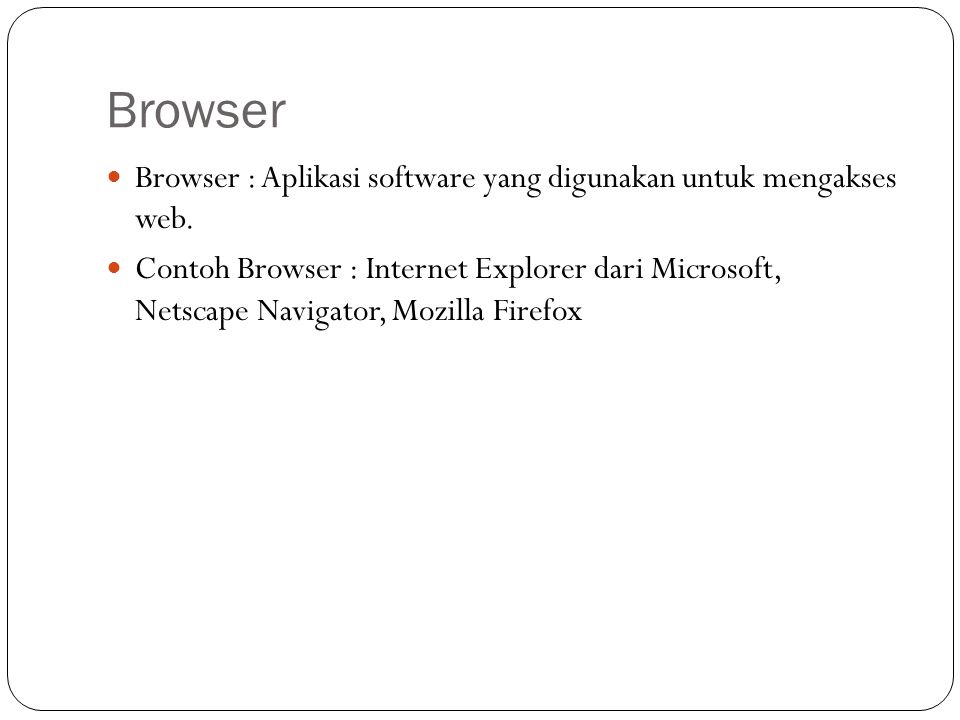 Browser Browser : Aplikasi software yang digunakan untuk mengakses web.
