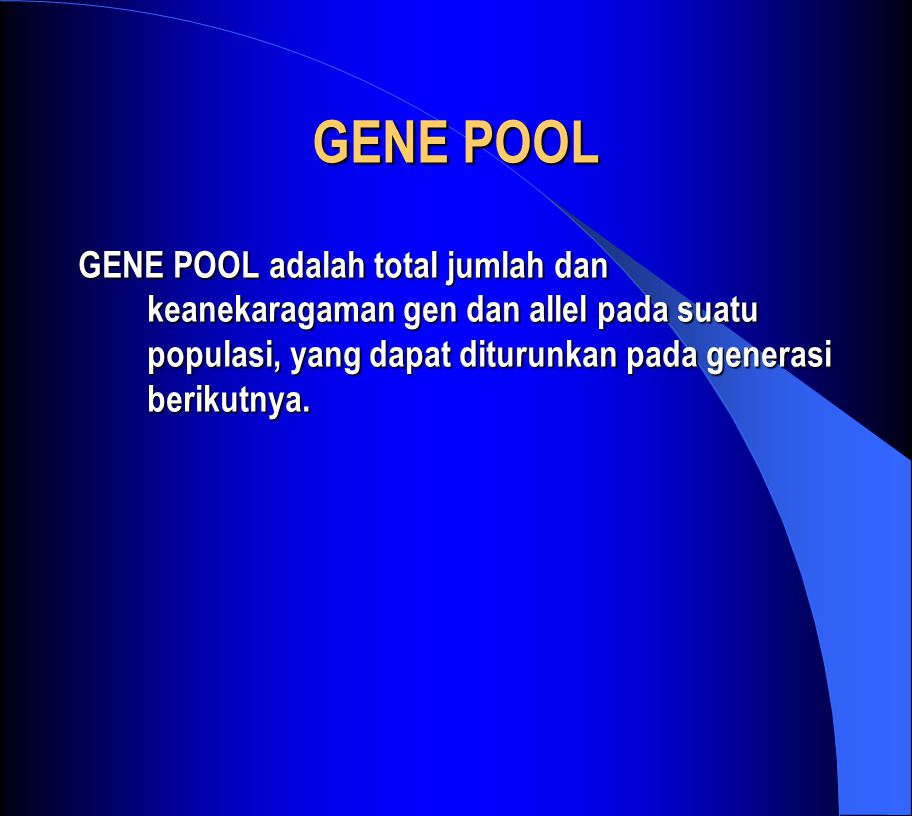 GENE POOL GENE POOL adalah total jumlah dan keanekaragaman gen dan allel pada suatu populasi, yang dapat diturunkan pada generasi berikutnya.