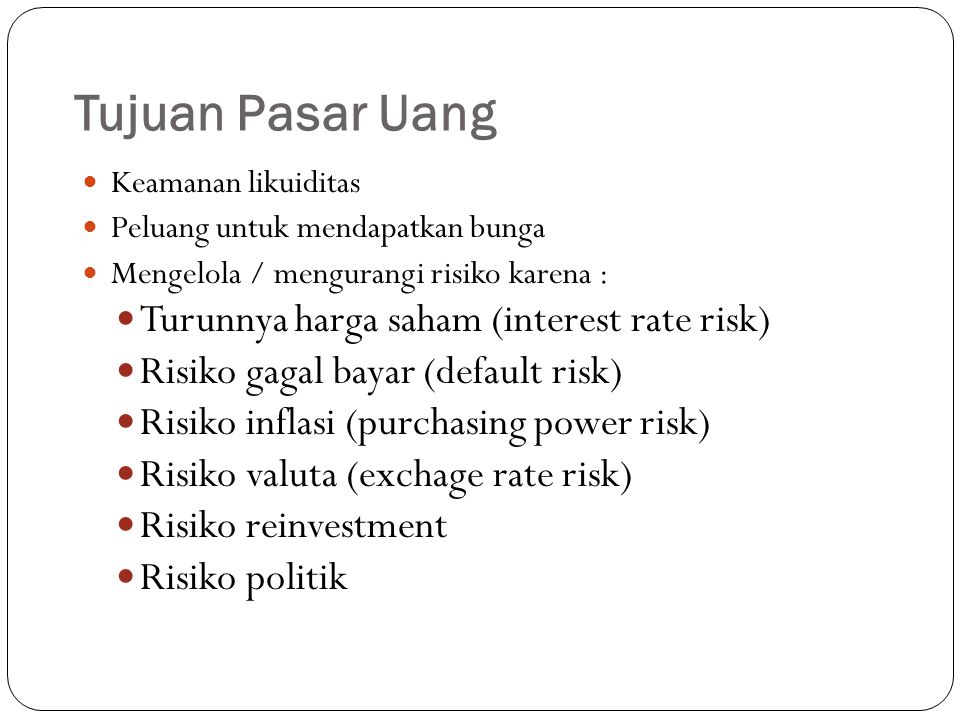 Tujuan Pasar Uang Turunnya harga saham (interest rate risk)