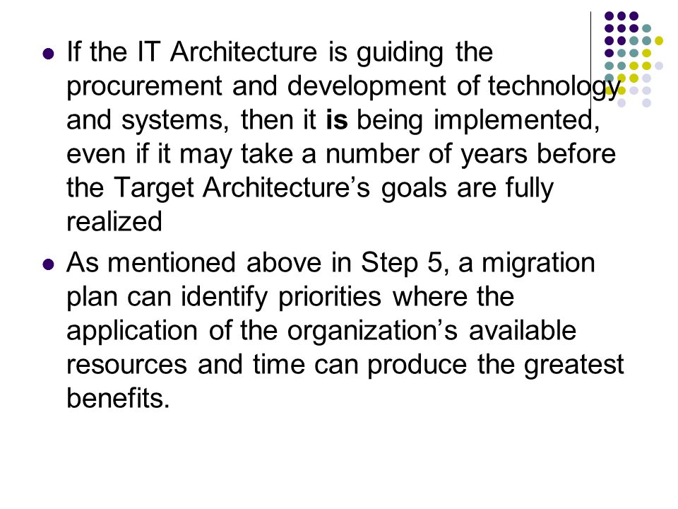 If the IT Architecture is guiding the procurement and development of technology and systems, then it is being implemented, even if it may take a number of years before the Target Architecture’s goals are fully realized