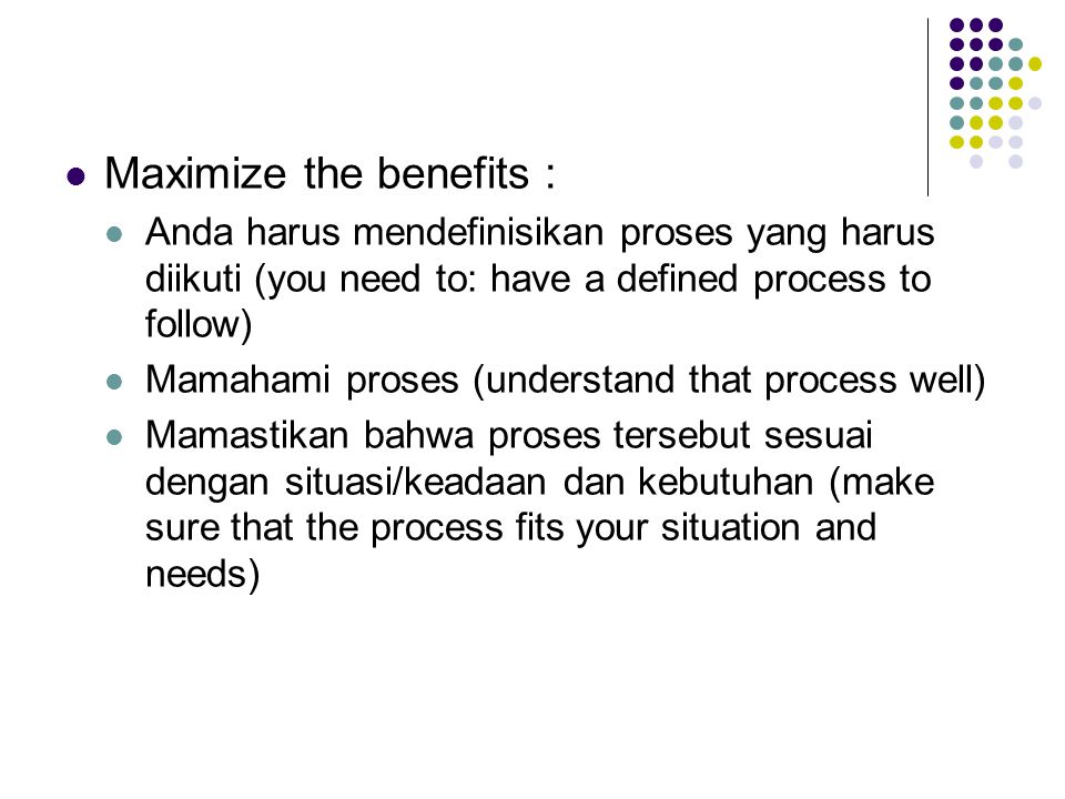 Maximize the benefits :