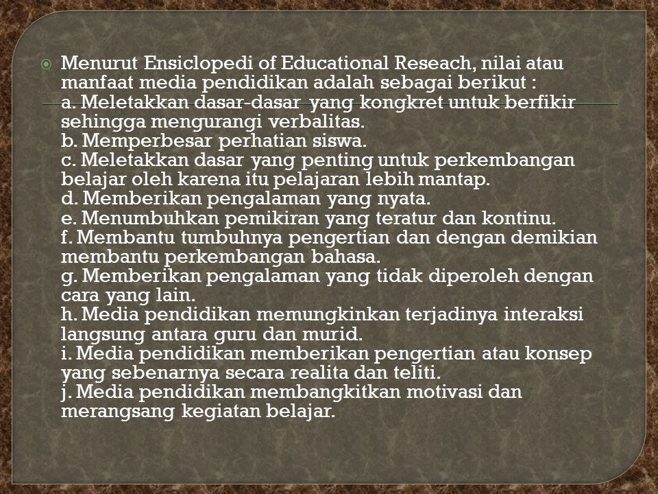 Menurut Ensiclopedi of Educational Reseach, nilai atau manfaat media pendidikan adalah sebagai berikut : a.