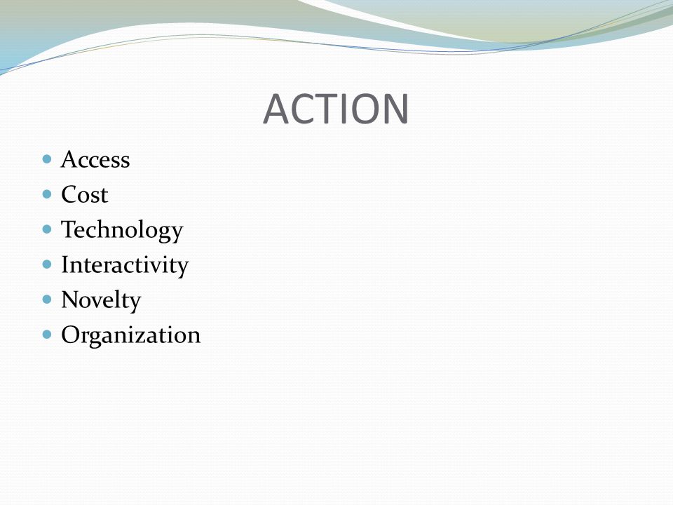 ACTION Access Cost Technology Interactivity Novelty Organization