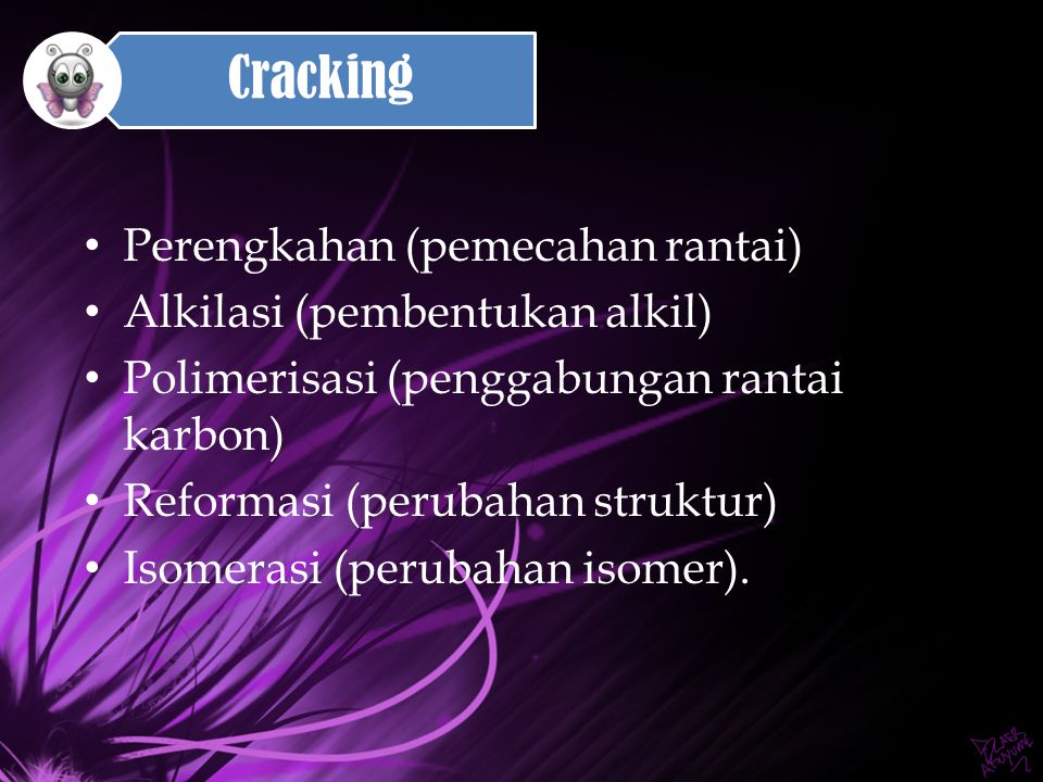 Cracking Perengkahan (pemecahan rantai) Alkilasi (pembentukan alkil)
