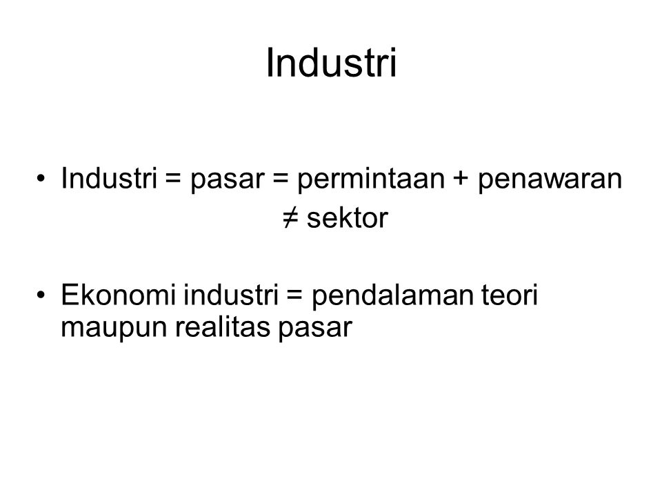 Industri Industri = pasar = permintaan + penawaran ≠ sektor