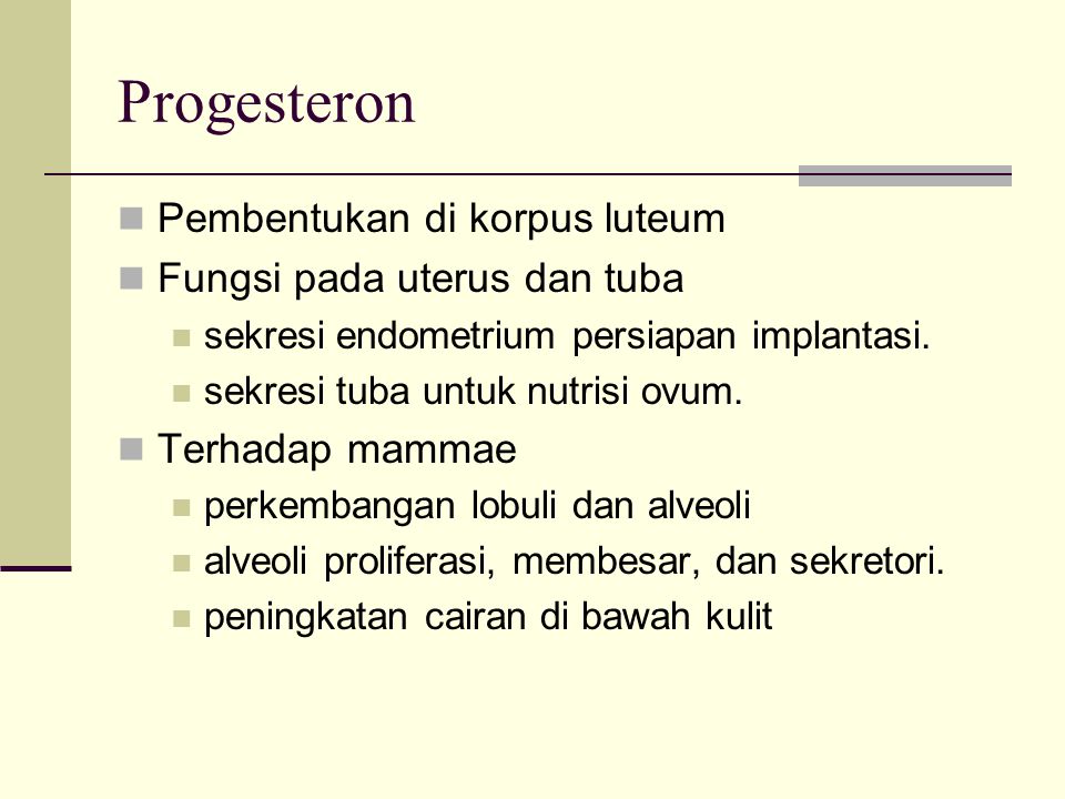 Progesteron Pembentukan di korpus luteum Fungsi pada uterus dan tuba